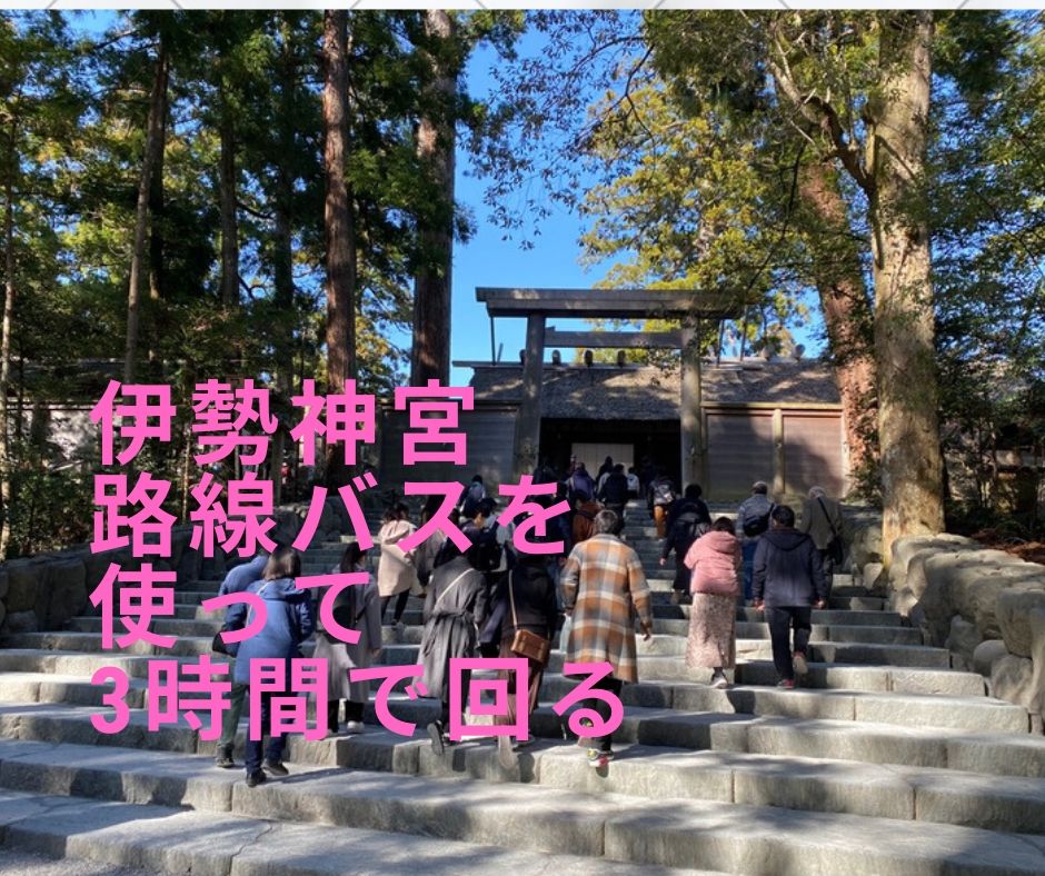 伊勢神宮 3時間で回る方法 路線バスを使って密度濃く