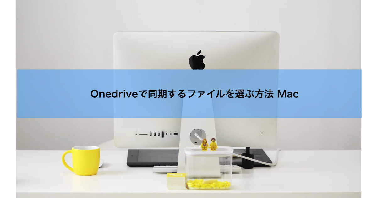Onedrive Mac 同期するファイルを選ぶ方法