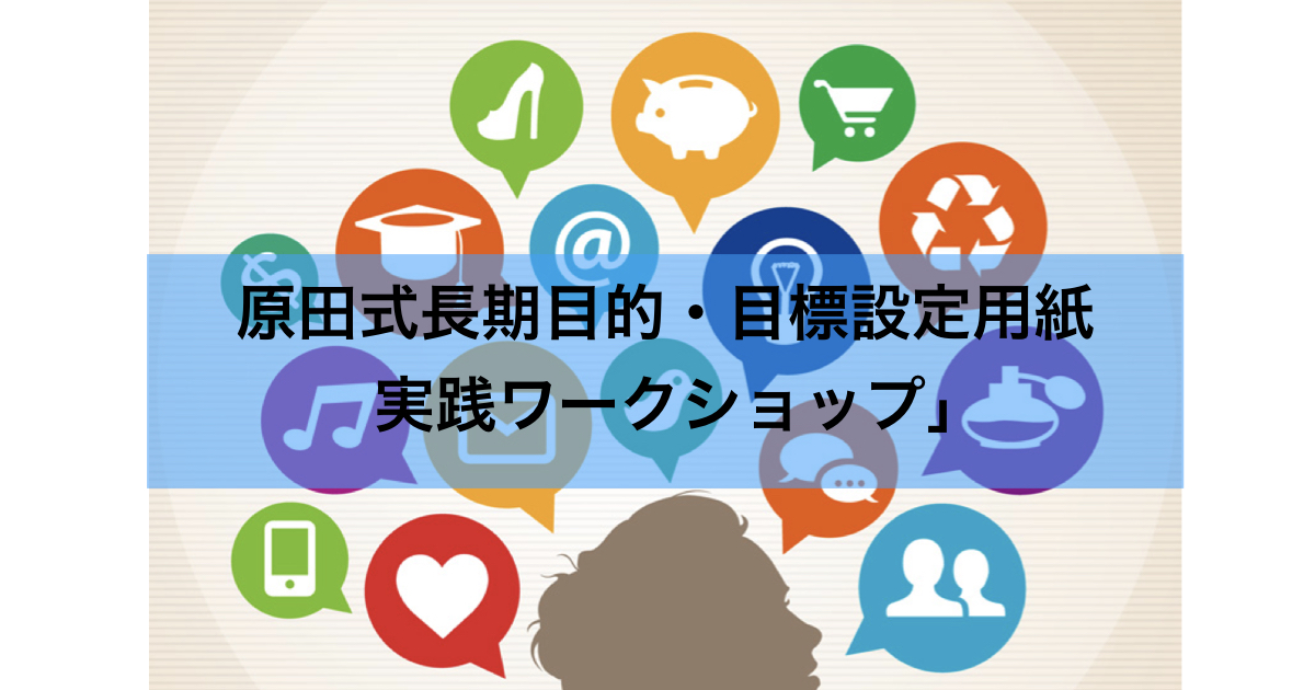 ｢原田式 長期目的・目標設定用紙｣ 実践ワークショップ