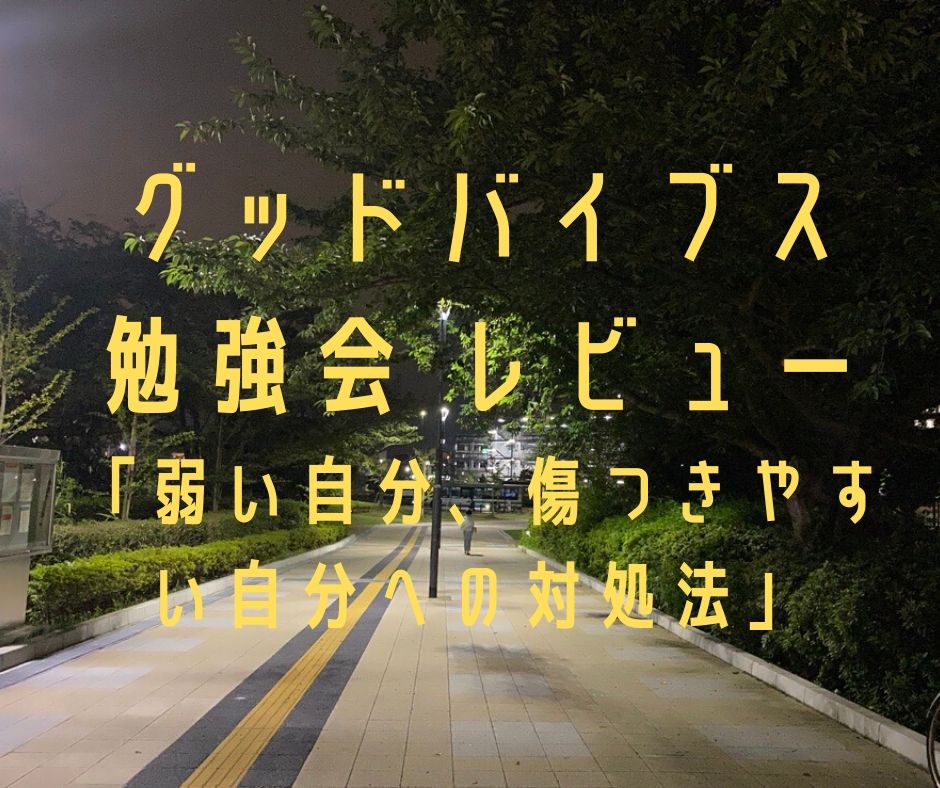 グッドバイブス勉強会 【レビュー】「弱い自分、傷つきやすい自分への対処法」